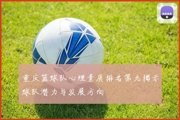 重庆篮球队心理素质排名第九揭示球队潜力与发展方向