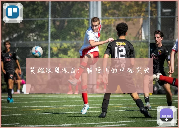 英雄联盟深度：解密IG的中路突破