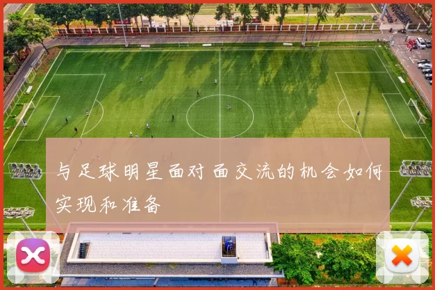 与足球明星面对面交流的机会如何实现和准备